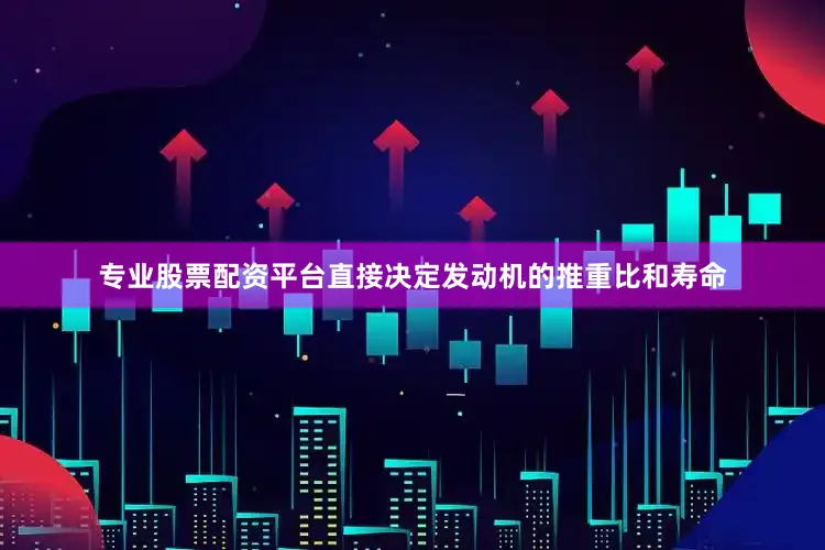 专业股票配资平台直接决定发动机的推重比和寿命